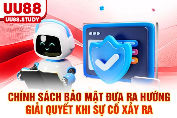 Chính sách bảo mật đưa ra hướng giải quyết khi sự cố xảy ra