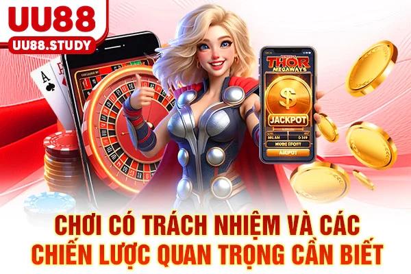 Chơi có trách nhiệm và các chiến lược quan trọng cần biết