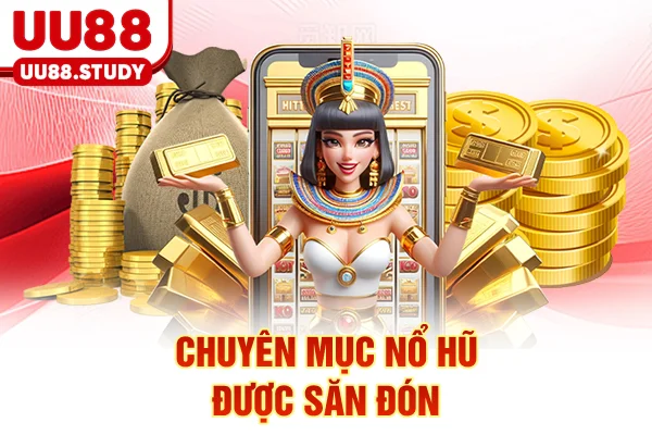 Chuyên mục nổ hũ được săn đón