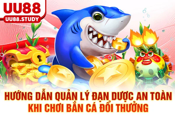 Hướng dẫn quản lý đạn dược an toàn khi chơi bắn cá đổi thưởng