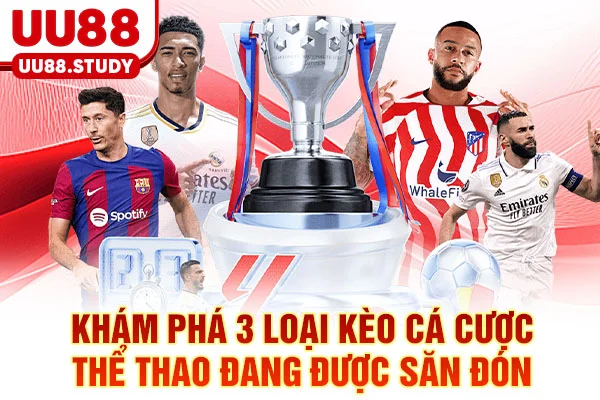Khám phá 3 loại kèo cá cược thể thao đang được săn đón