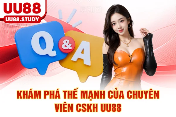 Khám phá thế mạnh của chuyên viên CSKH UU88