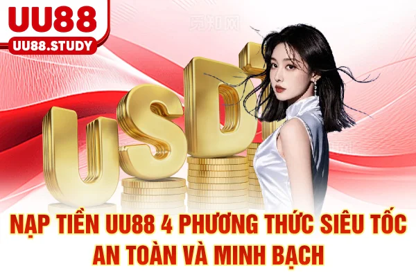 Nạp Tiền UU88: 4 Phương Thức Siêu Tốc An Toàn Và Minh Bạch