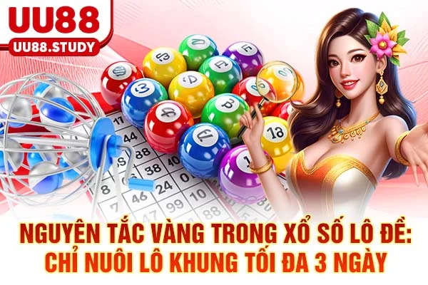 Nguyên tắc vàng trong xổ số lô đề: Chỉ nuôi lô khung tối đa 3 ngày
