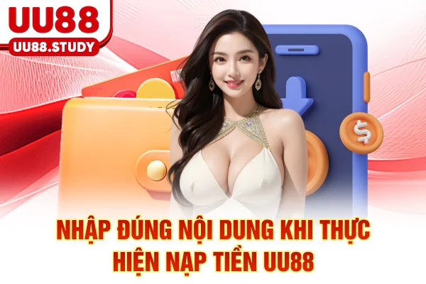 Nhập đúng nội dung khi thực hiện nạp tiền UU88