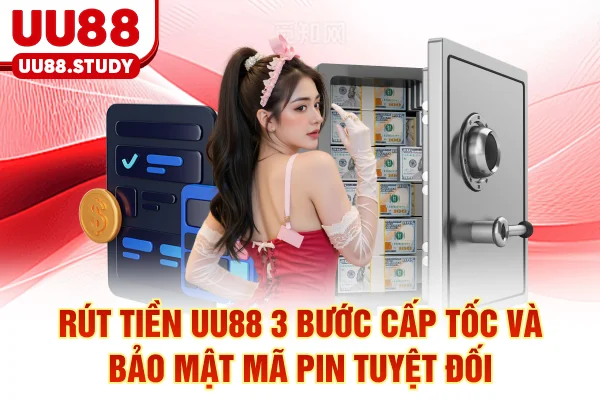 Rút Tiền UU88: 3 Bước Cấp Tốc Và Bảo Mật Mã PIN Tuyệt Đối
