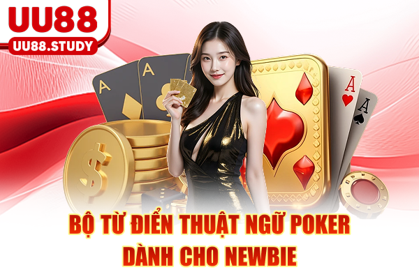 Bộ từ điển thuật ngữ Poker dành cho newbie