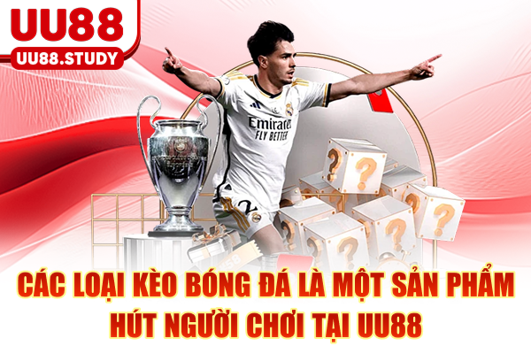 Các loại kèo bóng đá là một sản phẩm hút người chơi tại UU88