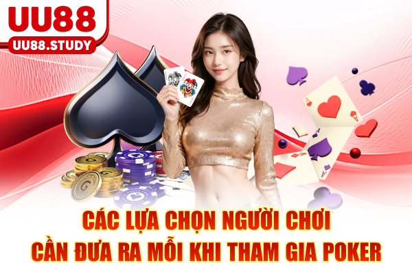 Các lựa chọn người chơi cần đưa ra mỗi khi tham gia Poker