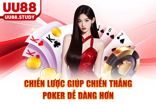 Chiến lược giúp chiến thắng Poker dễ dàng hơn