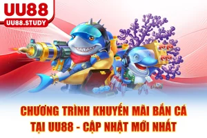Chương Trình Khuyến Mãi Bắn Cá Tại UU88 - Cập Nhật Mới Nhất