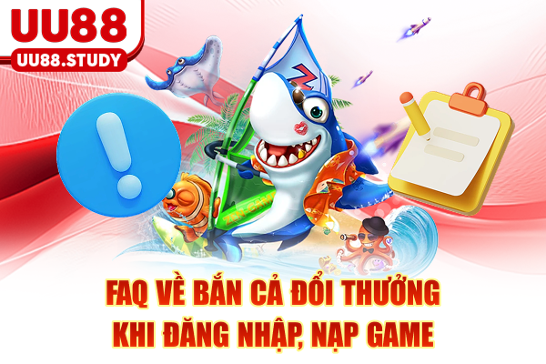 FAQ về bắn cả đổi thưởng khi đăng nhập, nạp game