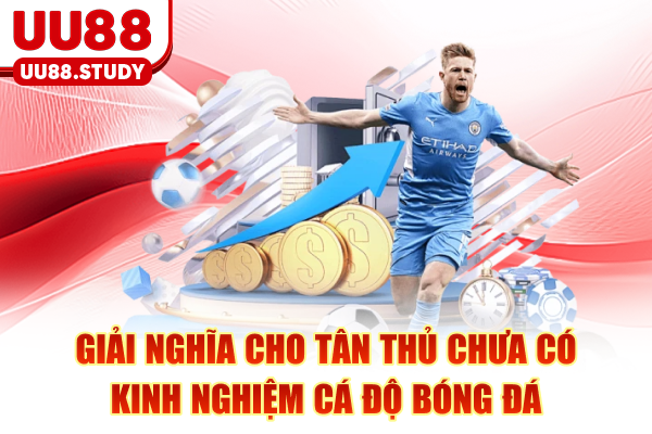 Giải nghĩa cho tân thủ chưa cho kinh nghiệm cá độ bóng đá