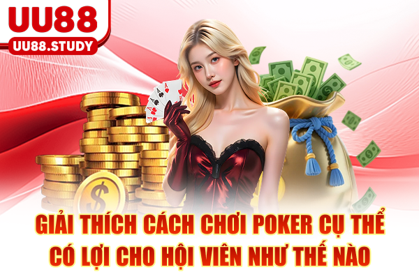 Giải thích cách chơi Poker cụ thể có lợi cho hội viên như thế nào