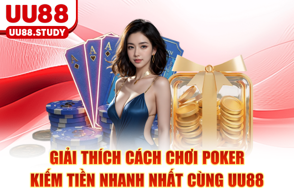 Giải Thích Cách Chơi Poker - Kiếm Tiền Nhanh Nhất Cùng UU88