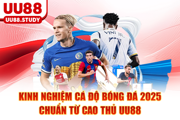 Kinh Nghiệm Cá Độ Bóng Đá 2025 Chuẩn Từ Cao Thủ UU88
