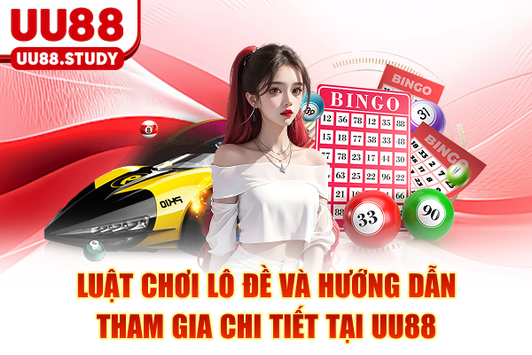 Luật Chơi Lô Đề Và Hướng Dẫn Tham Gia Chi Tiết Tại UU88