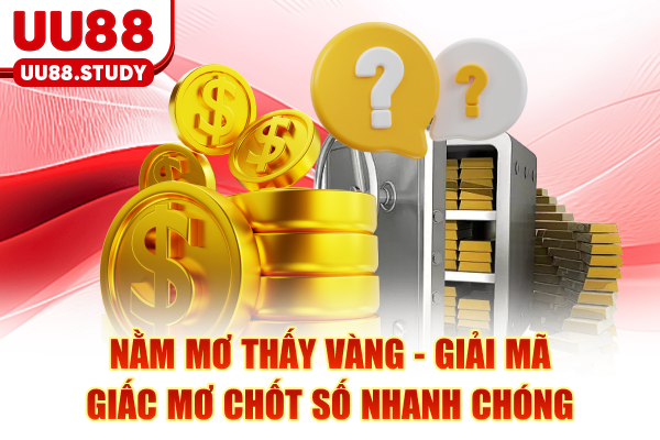 Nằm Mơ Thấy Vàng - Giải Mã Giấc Mơ Chốt Số Nhanh Chóng