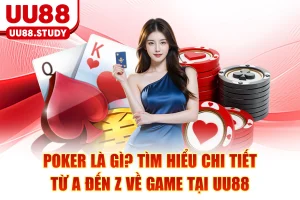 Poker Là Gì? Tìm Hiểu Chi Tiết Từ A đến Z Về Game Tại UU88