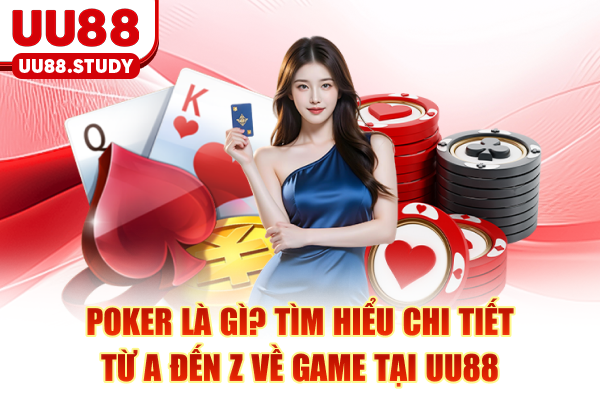 Poker Là Gì? Tìm Hiểu Chi Tiết Từ A đến Z Về Game Tại UU88