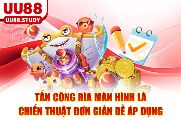 Tấn công rìa màn hình là chiến thuật đơn giản dễ áp dụng