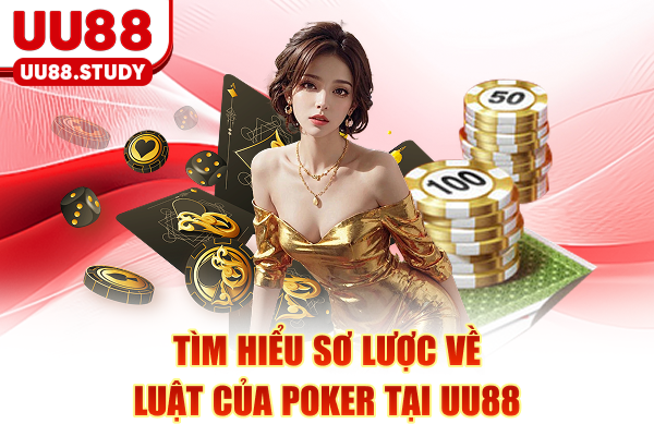 Tìm hiểu sơ lược về luật của Poker tại UU88