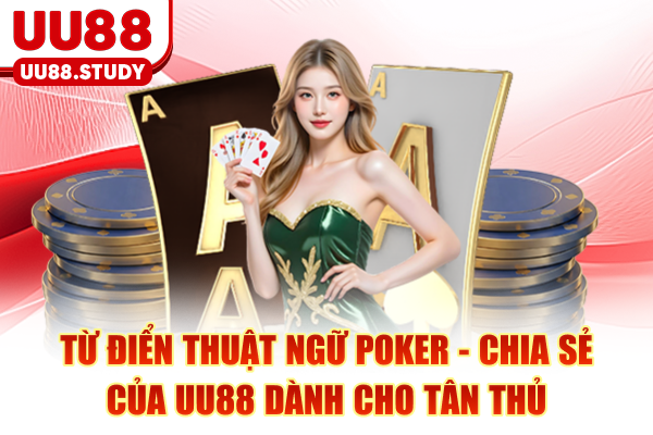 Từ Điển Thuật Ngữ Poker - Chia Sẻ Của UU88 Dành Cho Tân Thủ
