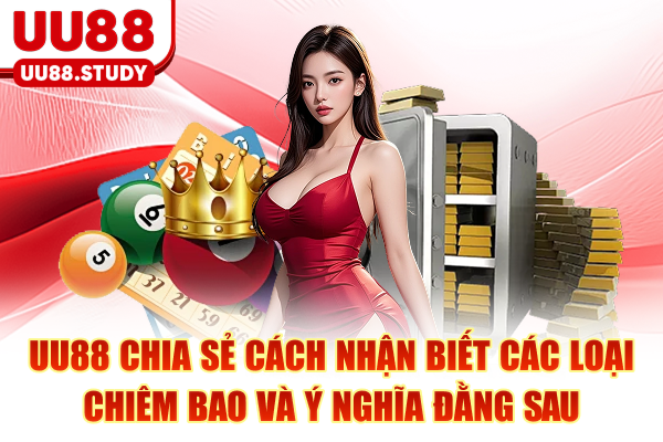 UU88 chia sẻ cách nhận biết các loại chiêm bao và ý nghĩa đằng sau